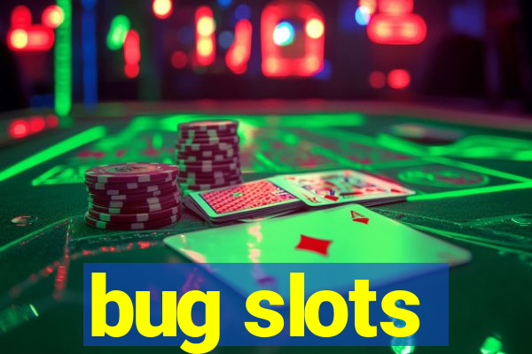 bug slots